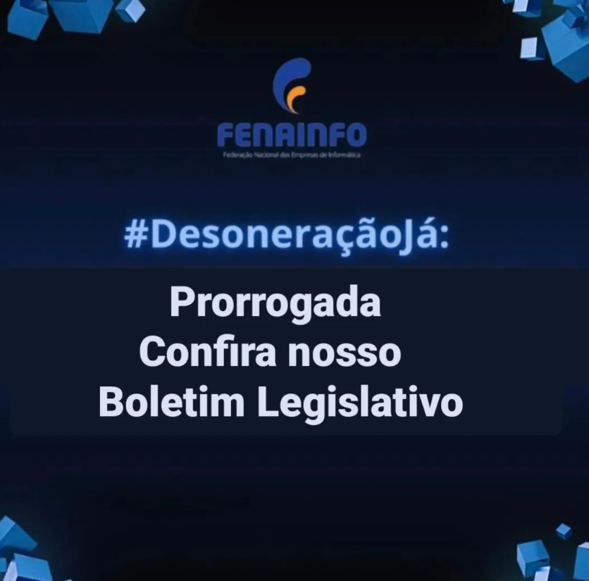 Boletim Legislativo Fenainfo - Novo Prazo para Desoneração da Folha 